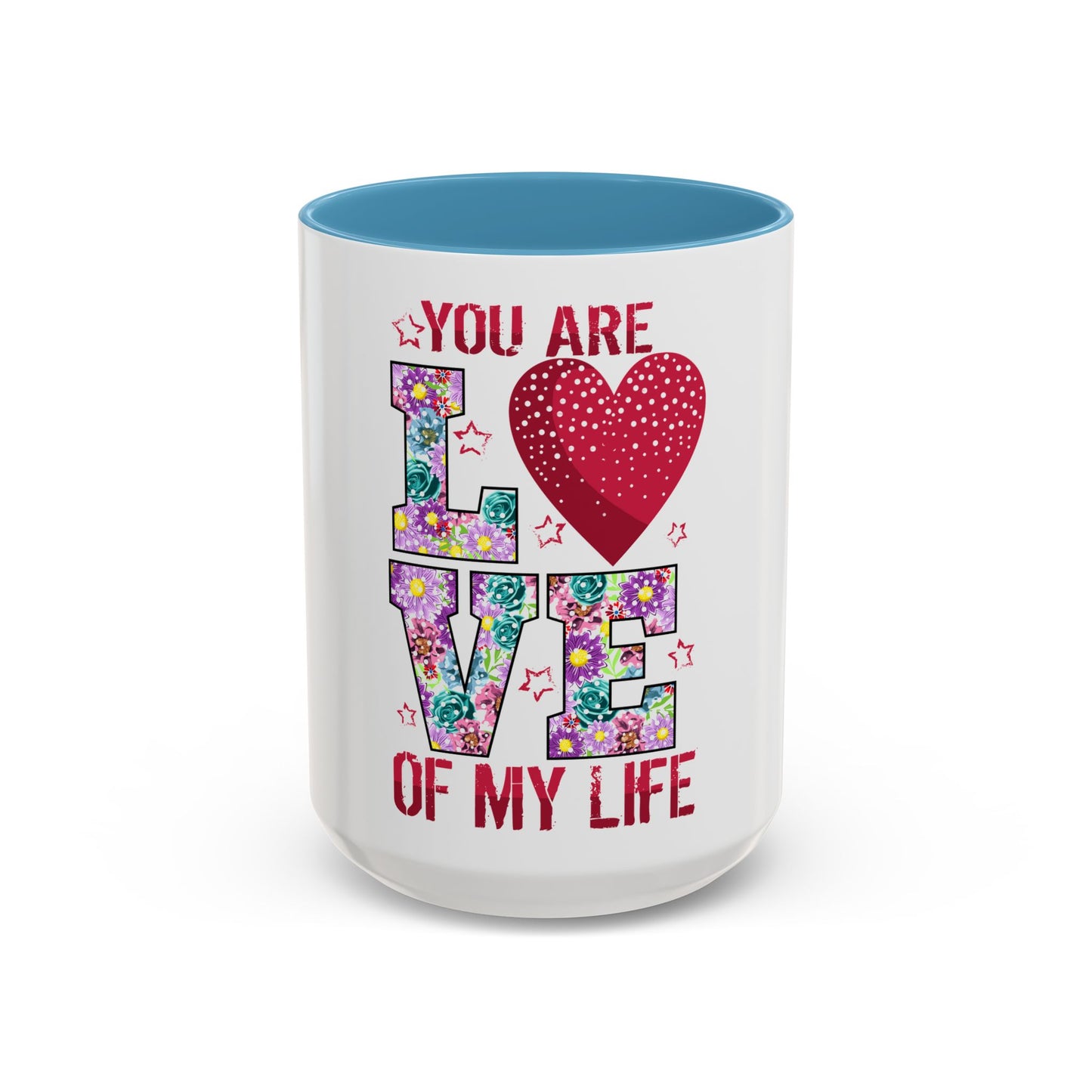 You Are the Love of My Life” Mug | Romantic Floral Coffee Cup | Cute Gift for Her, Wife, Girlfriend | Accent Coffee Mug | 11oz | 15oz)