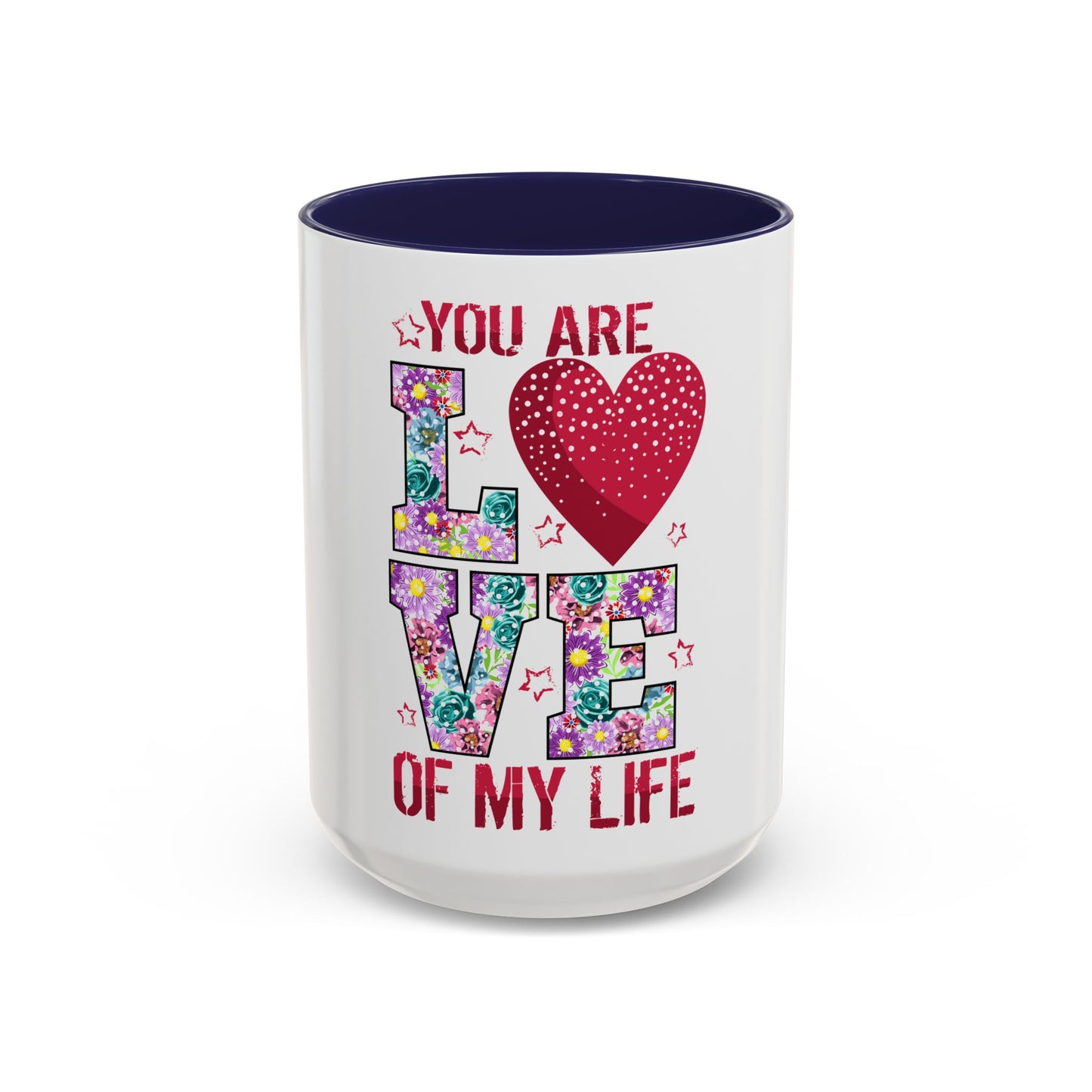 You Are the Love of My Life” Mug | Romantic Floral Coffee Cup | Cute Gift for Her, Wife, Girlfriend | Accent Coffee Mug | 11oz | 15oz)