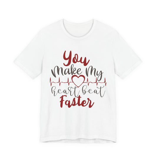 You Make My Heart Beat Faster Tee — Romantic Valentine’s Day Graphic T-Shirt