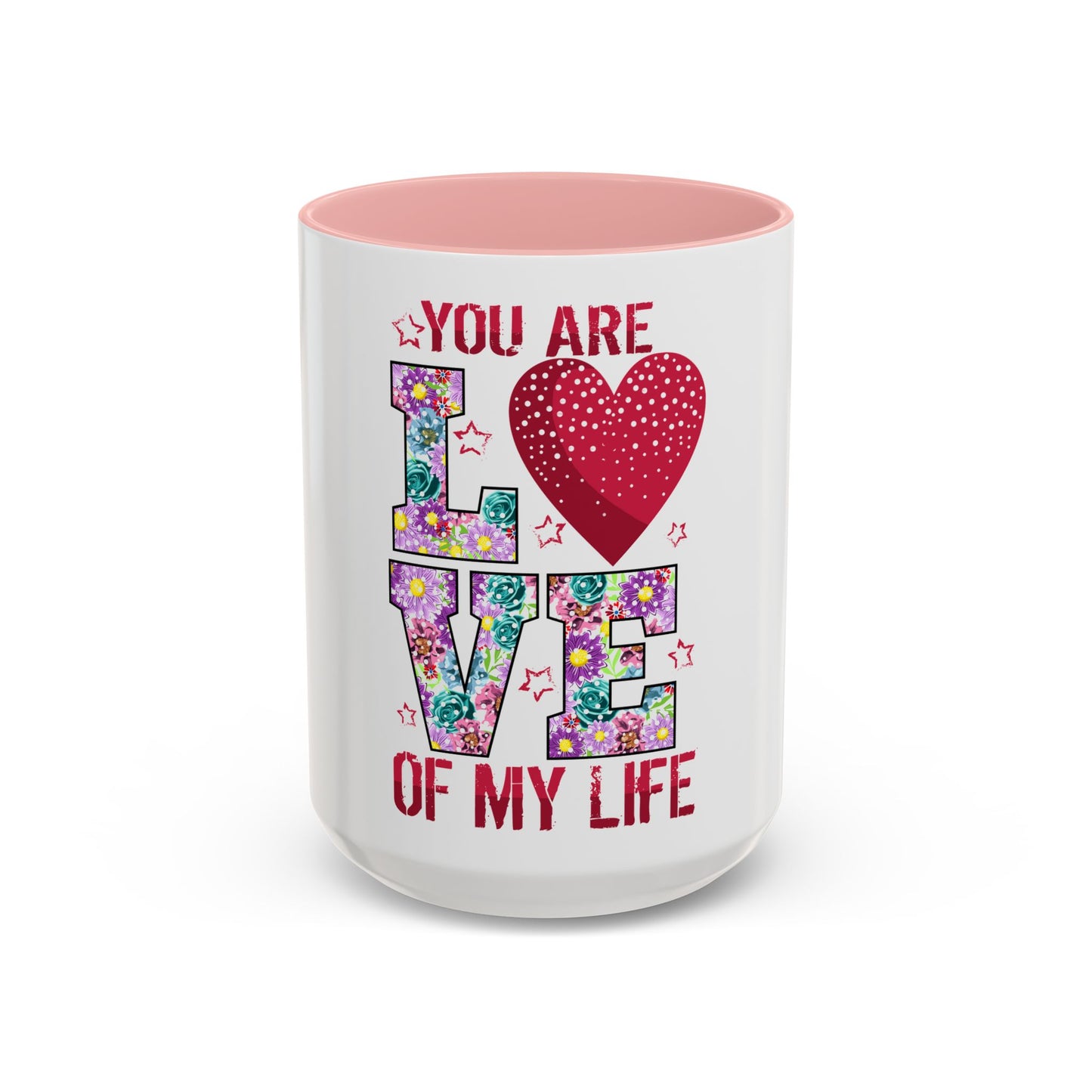 You Are the Love of My Life” Mug | Romantic Floral Coffee Cup | Cute Gift for Her, Wife, Girlfriend | Accent Coffee Mug | 11oz | 15oz)